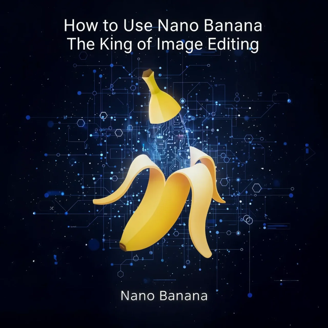 How to Use Nano Banana: The King of Image Editing